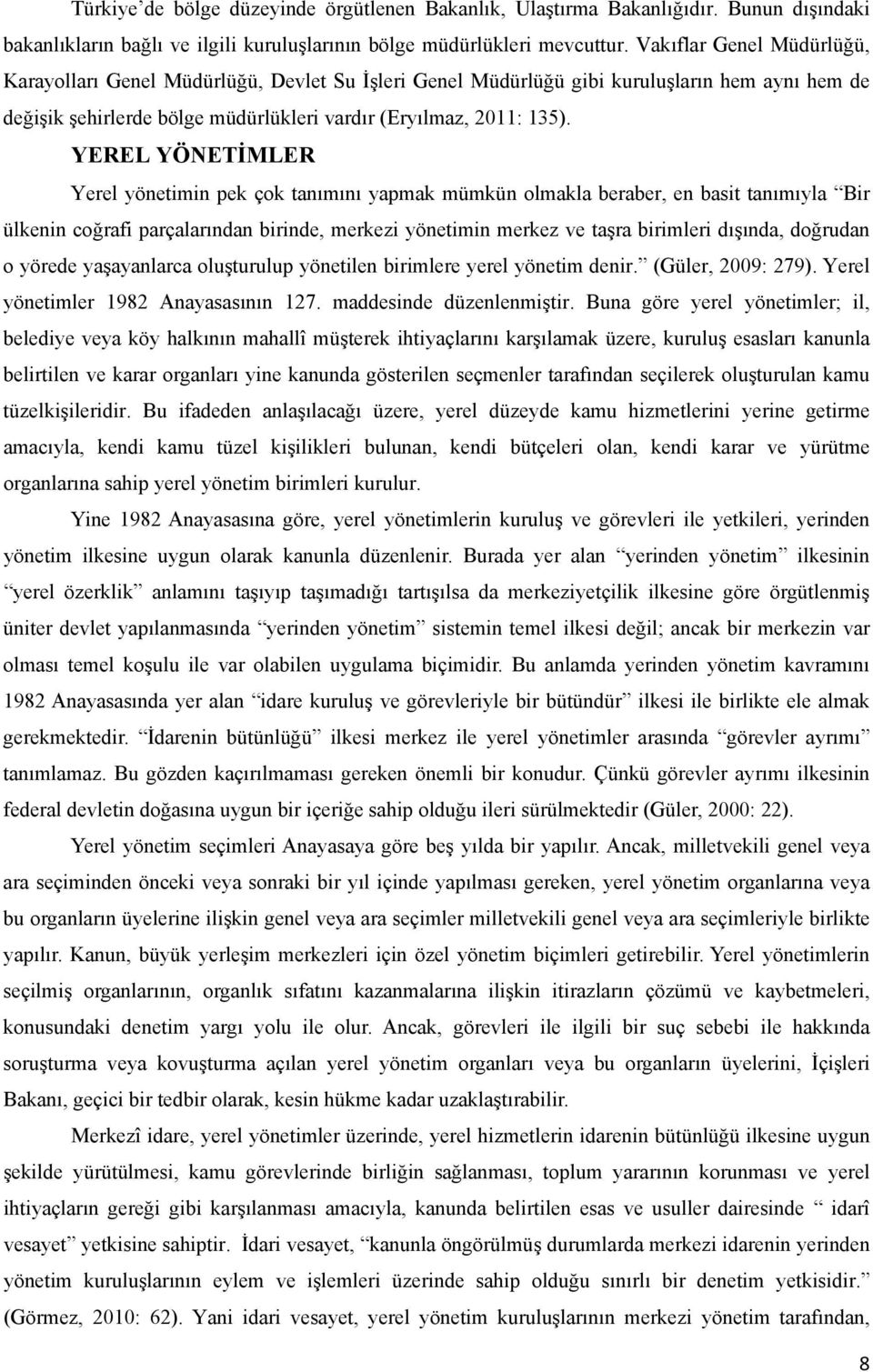 YEREL YÖNETİMLER Yerel yönetimin pek çok tanımını yapmak mümkün olmakla beraber, en basit tanımıyla Bir ülkenin coğrafi parçalarından birinde, merkezi yönetimin merkez ve taşra birimleri dışında,