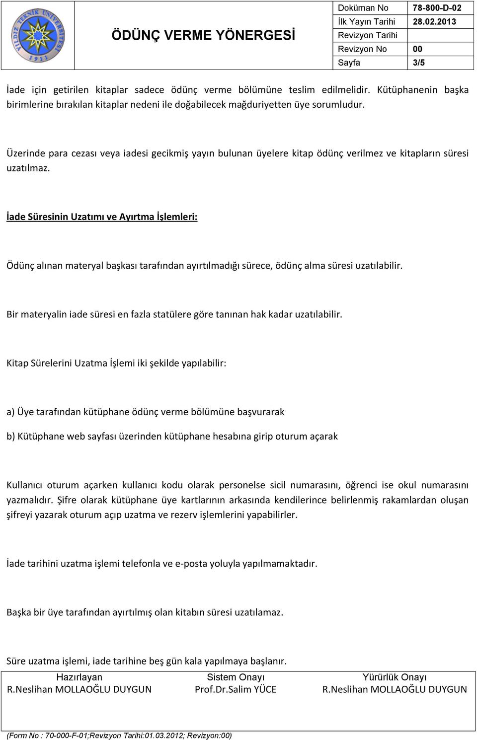 İade Süresinin Uzatımı ve Ayırtma İşlemleri: Ödünç alınan materyal başkası tarafından ayırtılmadığı sürece, ödünç alma süresi uzatılabilir.