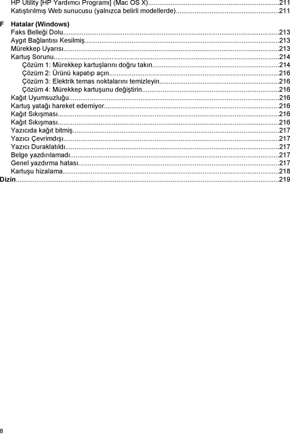 ..216 Çözüm 3: Elektrik temas noktalarını temizleyin...216 Çözüm 4: Mürekkep kartuşunu değiştirin...216 Kağıt Uyumsuzluğu...216 Kartuş yatağı hareket edemiyor.