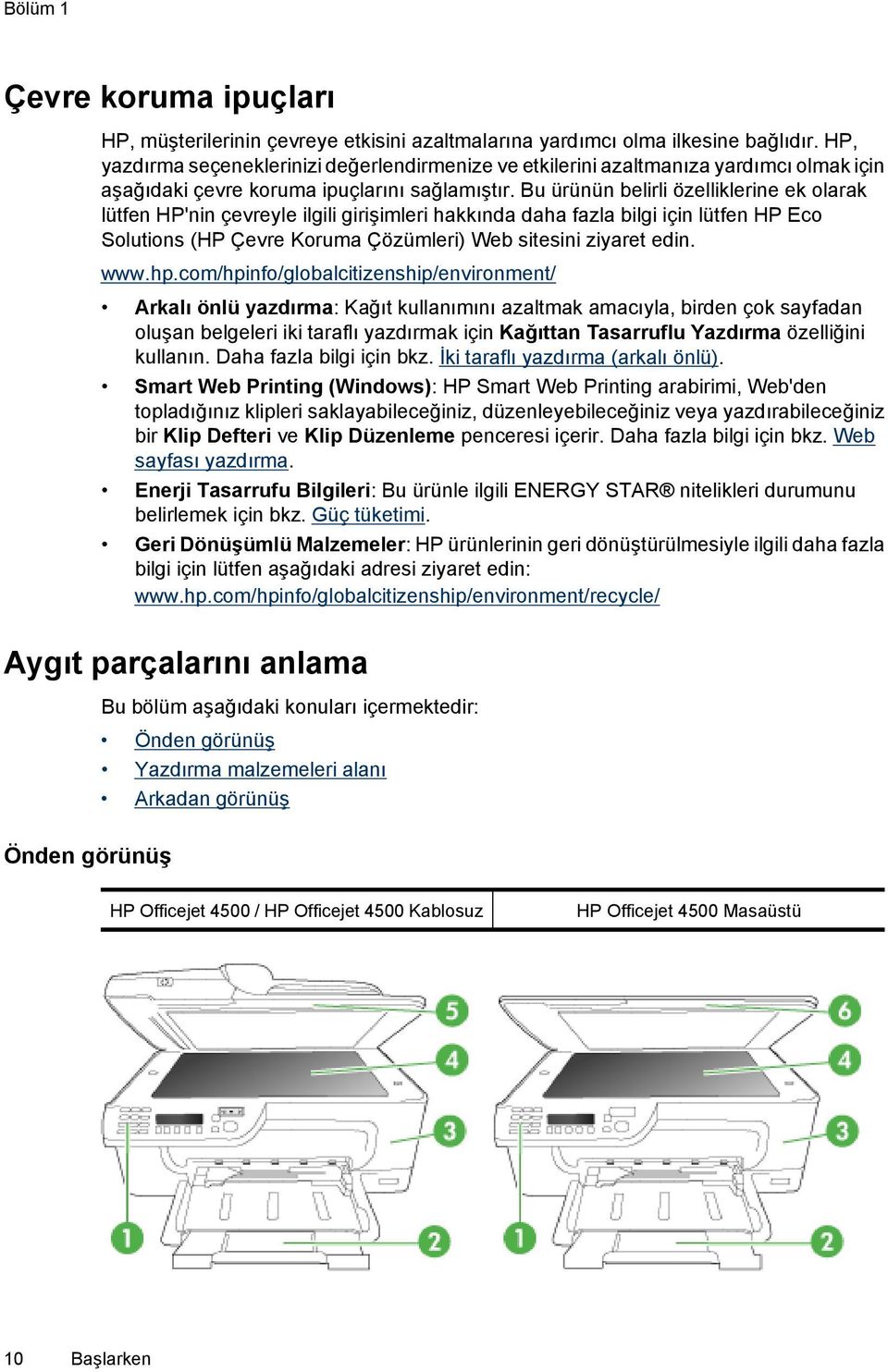 Bu ürünün belirli özelliklerine ek olarak lütfen HP'nin çevreyle ilgili girişimleri hakkında daha fazla bilgi için lütfen HP Eco Solutions (HP Çevre Koruma Çözümleri) Web sitesini ziyaret edin. www.