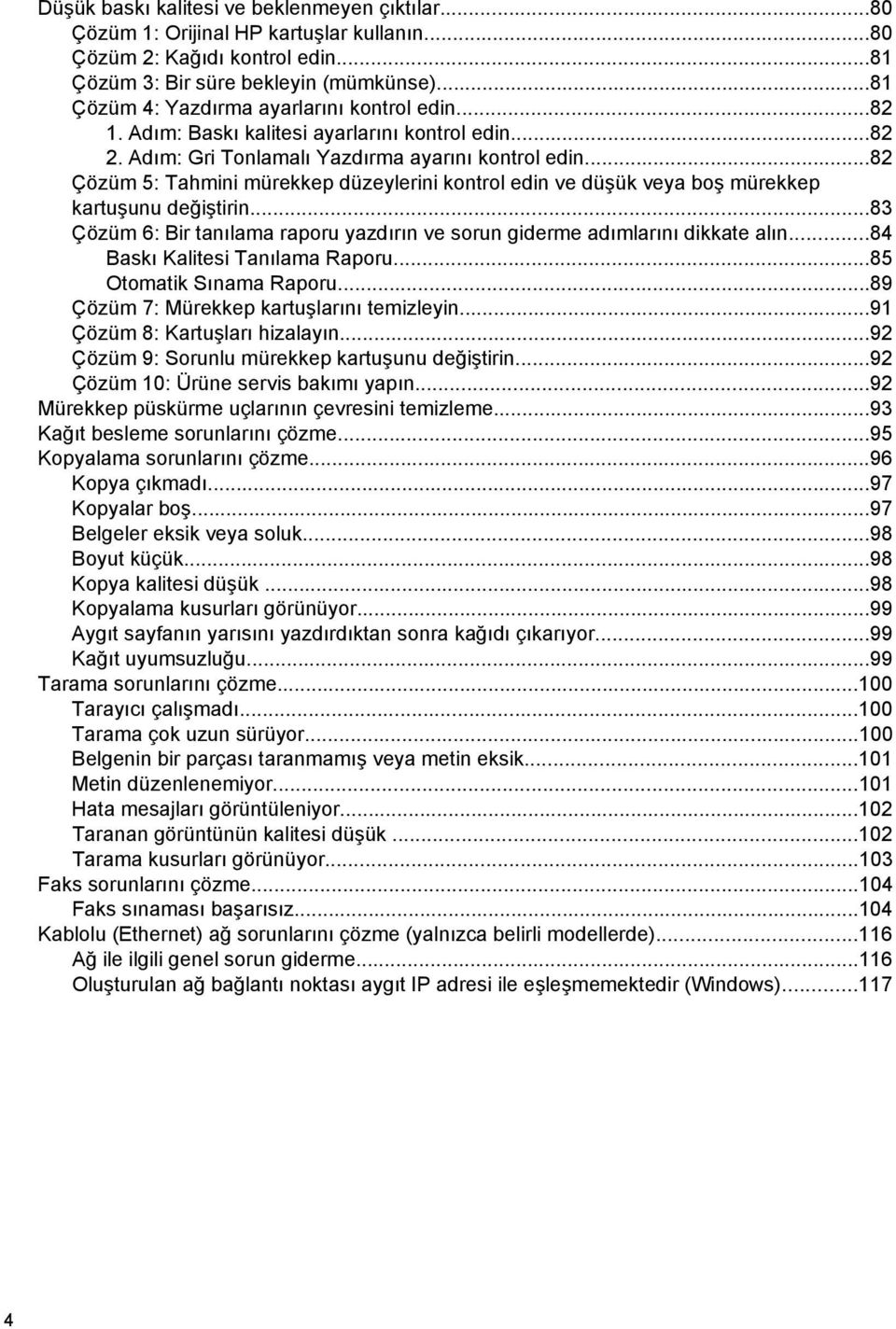 ..82 Çözüm 5: Tahmini mürekkep düzeylerini kontrol edin ve düşük veya boş mürekkep kartuşunu değiştirin...83 Çözüm 6: Bir tanılama raporu yazdırın ve sorun giderme adımlarını dikkate alın.