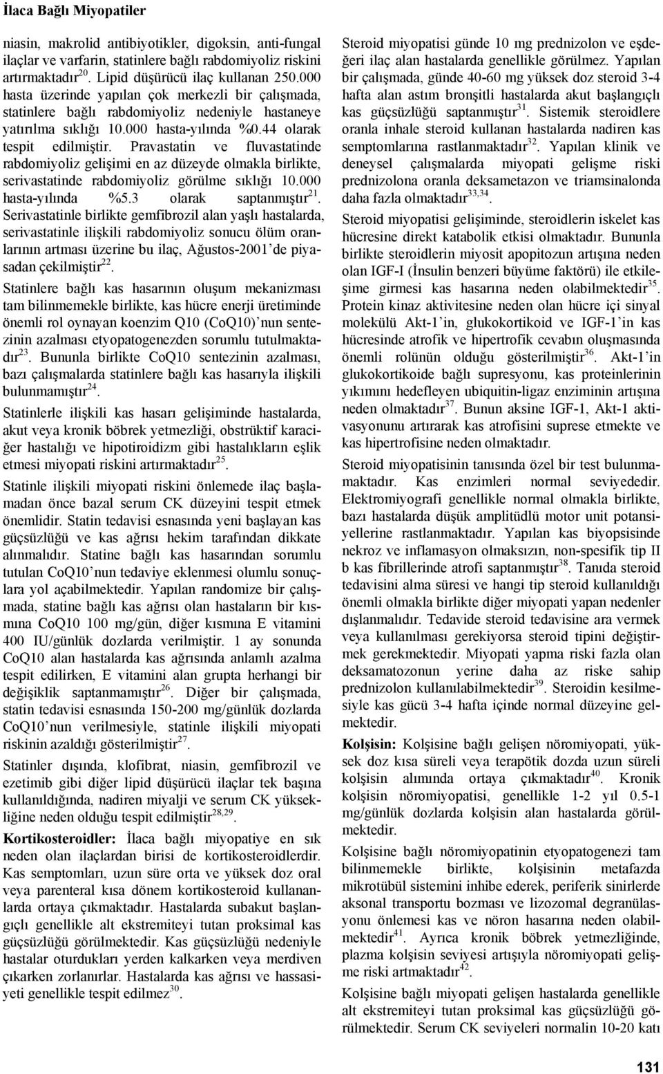 Pravastatin ve fluvastatinde rabdomiyoliz gelişimi en az düzeyde olmakla birlikte, serivastatinde rabdomiyoliz görülme sıklığı 10.000 hasta-yılında %5.3 olarak saptanmıştır 21.