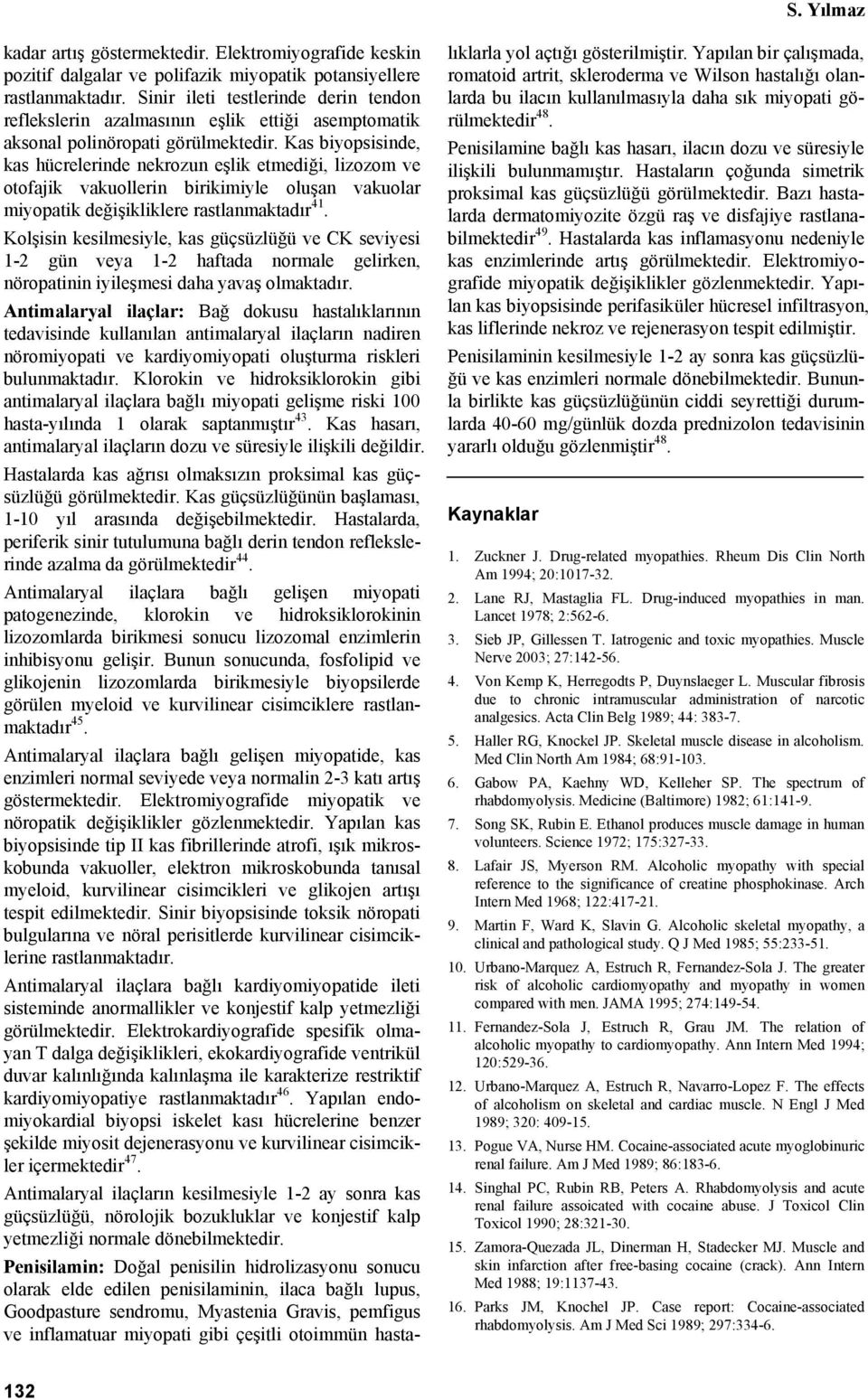 Kas biyopsisinde, kas hücrelerinde nekrozun eşlik etmediği, lizozom ve otofajik vakuollerin birikimiyle oluşan vakuolar miyopatik değişikliklere rastlanmaktadır 41.