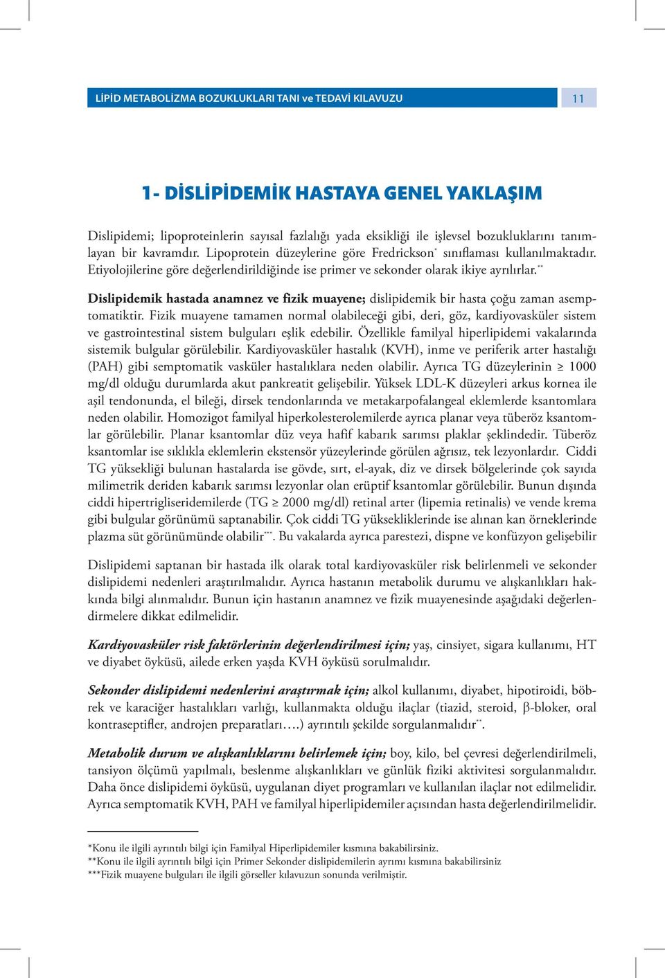 ** Dislipidemik hastada anamnez ve fizik muayene; dislipidemik bir hasta çoğu zaman asemptomatiktir.