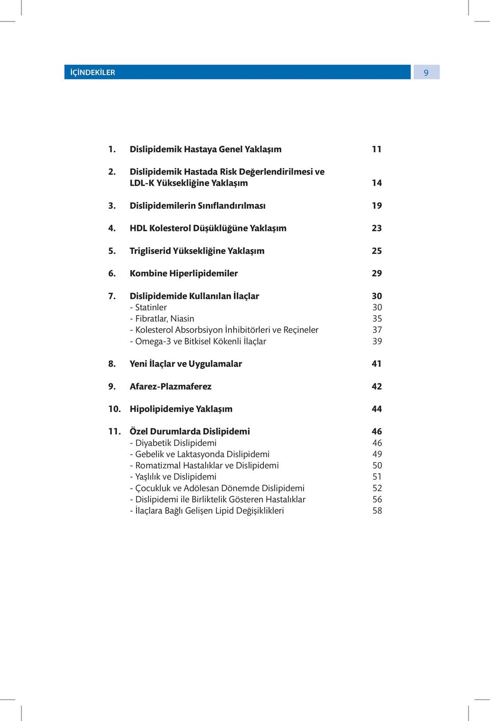 Dislipidemide Kullanılan İlaçlar 30 - Statinler 30 - Fibratlar, Niasin 35 - Kolesterol Absorbsiyon İnhibitörleri ve Reçineler 37 - Omega-3 ve Bitkisel Kökenli İlaçlar 39 8.