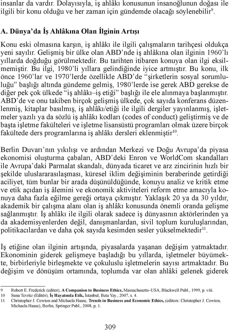 Gelişmiş bir ülke olan ABD nde iş ahlâkına olan ilginin 1960 lı yıllarda doğduğu görülmektedir. Bu tarihten itibaren konuya olan ilgi eksilmemiştir.