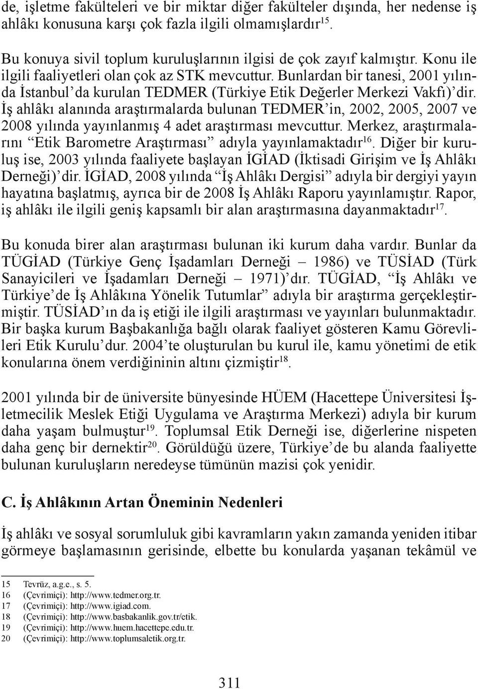 Bunlardan bir tanesi, 2001 yılında İstanbul da kurulan TEDMER (Türkiye Etik Değerler Merkezi Vakfı) dir.