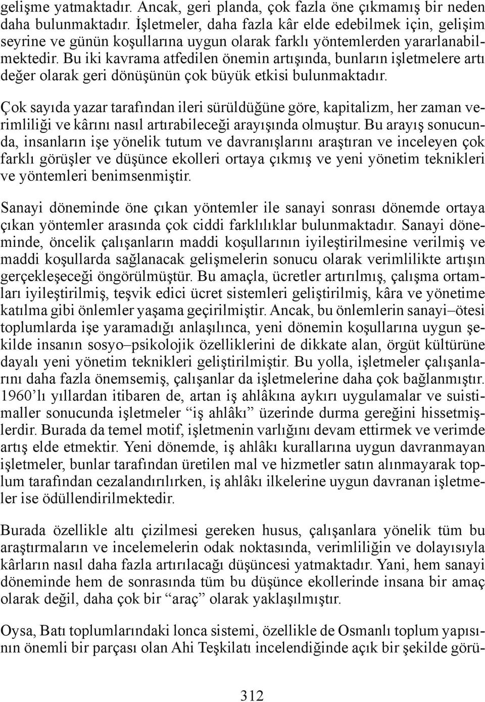 Bu iki kavrama atfedilen önemin artışında, bunların işletmelere artı değer olarak geri dönüşünün çok büyük etkisi bulunmaktadır.