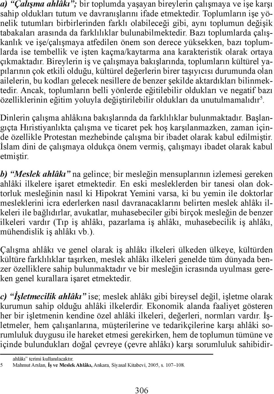 Bazı toplumlarda çalışkanlık ve işe/çalışmaya atfedilen önem son derece yüksekken, bazı toplumlarda ise tembellik ve işten kaçma/kaytarma ana karakteristik olarak ortaya çıkmaktadır.