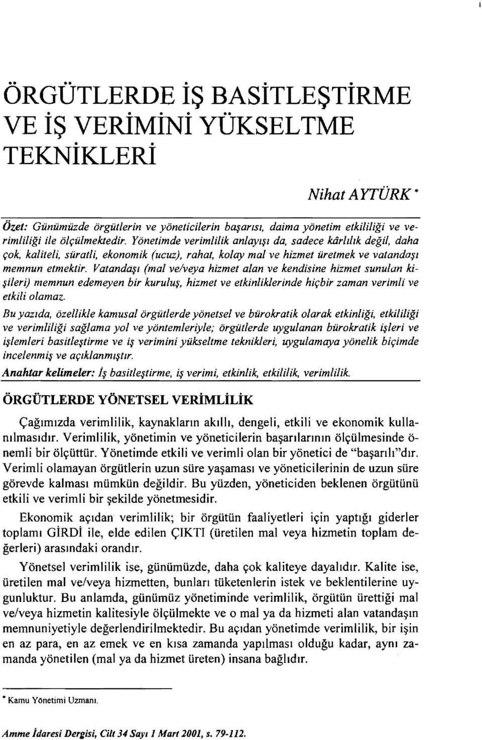 Vatandaşı (mal ve/veya hizmet alan ve kendisine hizmet sunulan kişileri) memnun edemeyen bir kuruluş, hizmet ve etkinliklerinde hiçbir zaman verimli ve etkili olamaz.