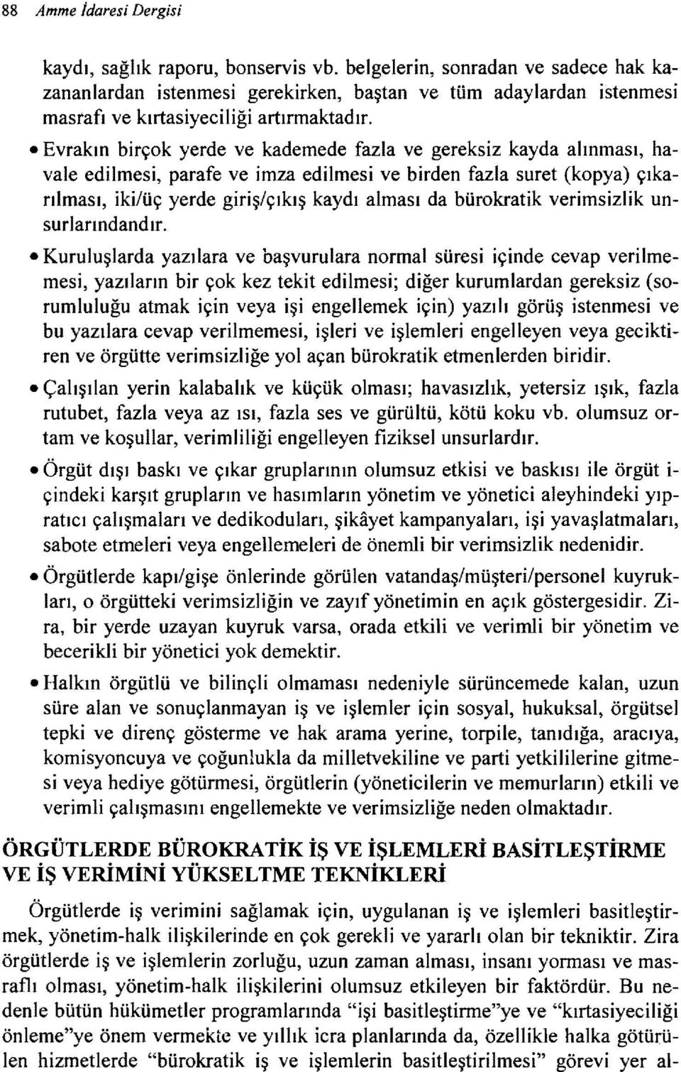 Evrakın birçok yerde ve kademede fazla ve gereksiz kayda alınması, havale edilmesi, parafe ve imza edilmesi ve birden fazla suret (kopya) çıkarılması, iki/üç yerde giriş/çıkış kaydı alması da