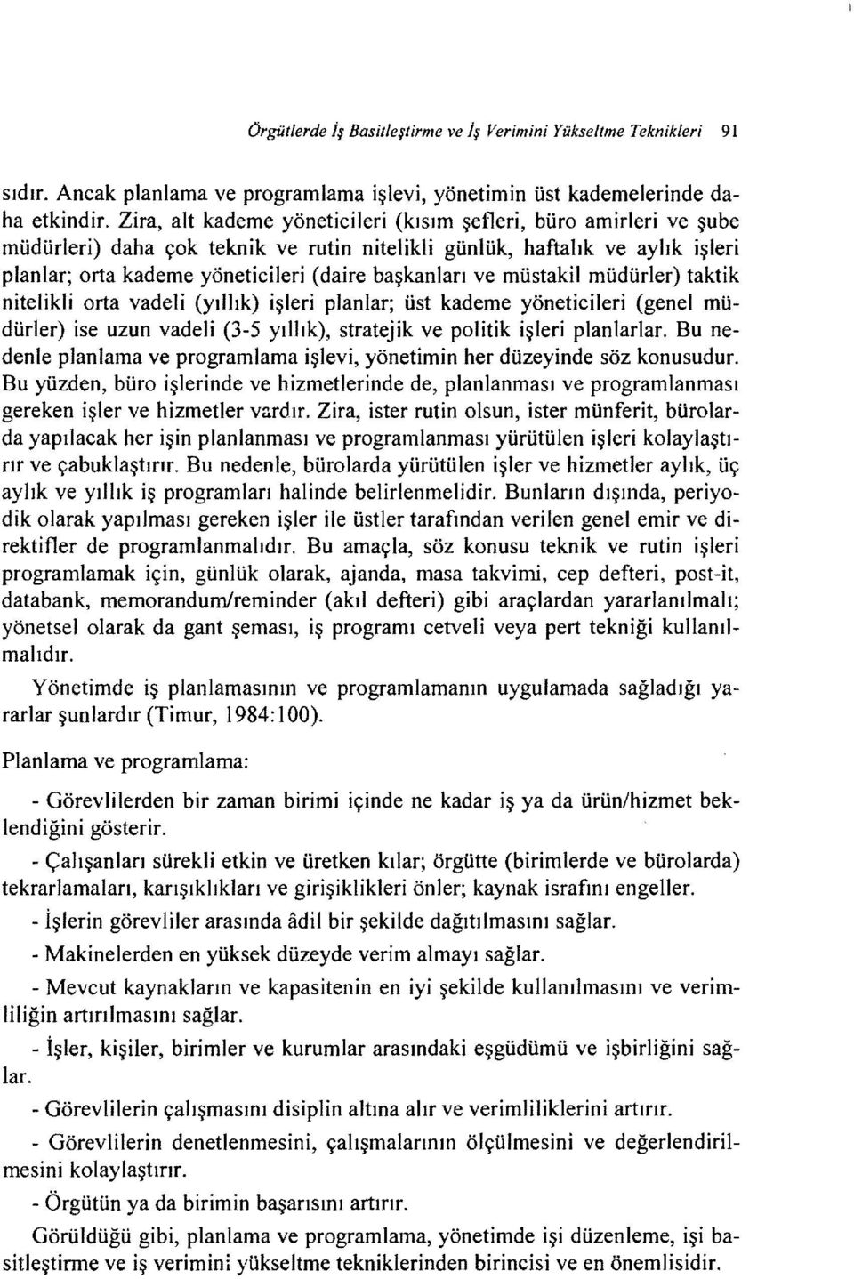 ve müstakil müdürler) taktik nitelikli orta vadeli (yıllık) işleri planlar; üst kademe yöneticileri (genel müdürler) ise uzun vadeli (3-5 yıllık), stratejik ve politik işleri planlarlar.