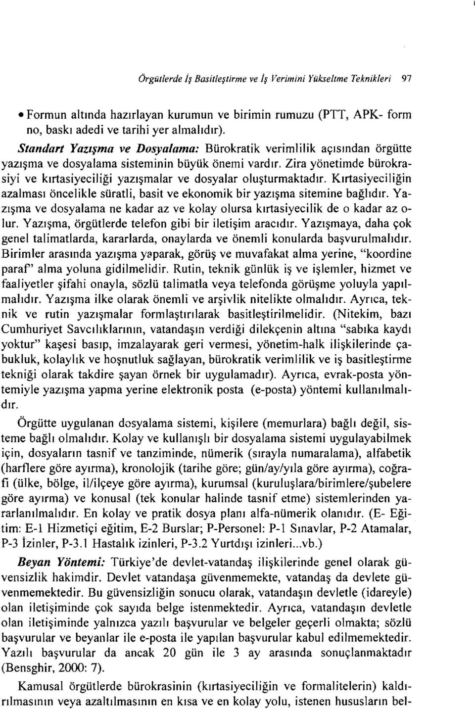 Zira yönetirnde bürokrasiyi ve kırtasiyeciliği yazışmalar ve dosyalar oluşturmaktadır. Kırtasiyeciliğin azalması öncelikle süratli, basit ve ekonomik bir yazışma sitemine bağlıdır.