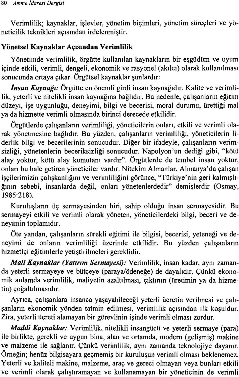 sonucunda ortaya çıkar. Örgütsel kaynaklar şunlardır: İnsan Kaynağı: Örgütte en önemli girdi insan kaynağıdır. Kalite ve verimlilik, yeterli ve nitelikli insan kaynağına bağlıdır.