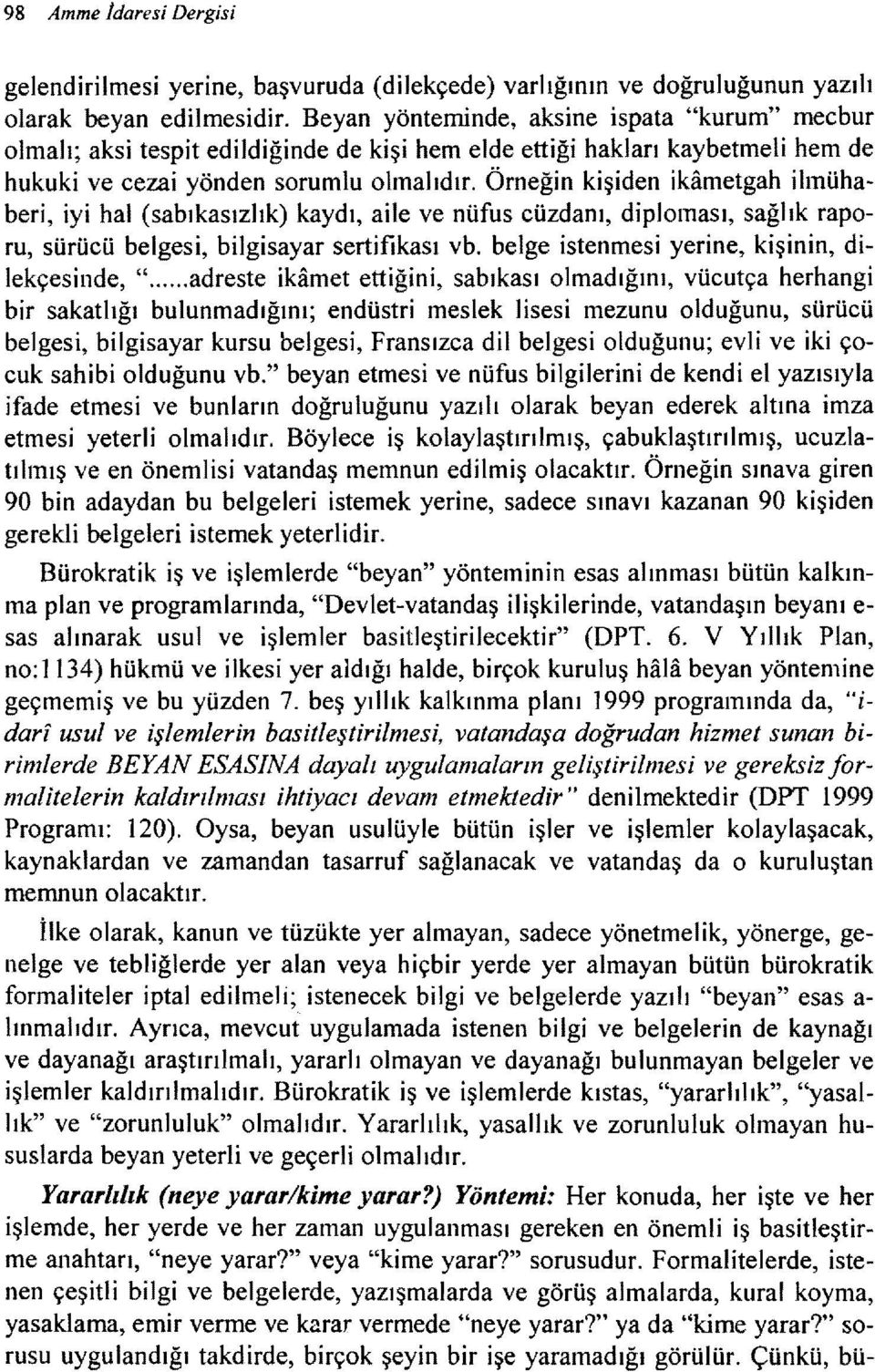 Örneğin kişiden ikametgah ilmühaberi, iyi hal (sabıkasızhk) kaydı, aile ve nüfus cüzdanı, diploması, sağlık raporu, sürücü belgesi, bilgisayar sertifikası vb.