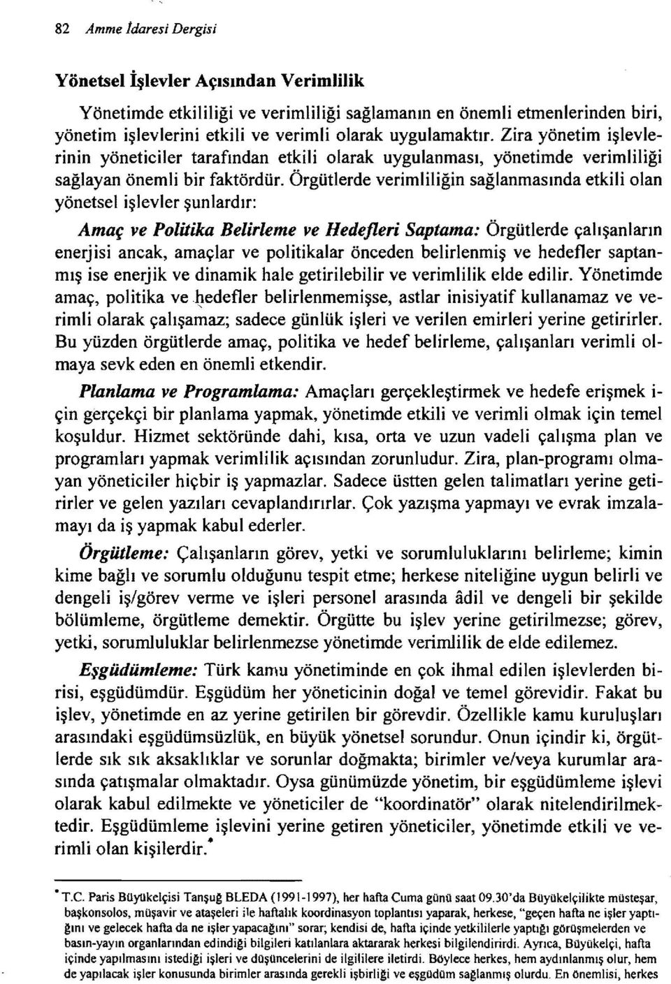 Örgütlerde verimliliğin sağlanmasında etkili olan yönetsel işlevler şunlardır: Amaç ve Politika Belirleme ve Hedefleri Saptama: Örgütlerde çalışanların enerjisi ancak, amaçlar ve politikalar önceden