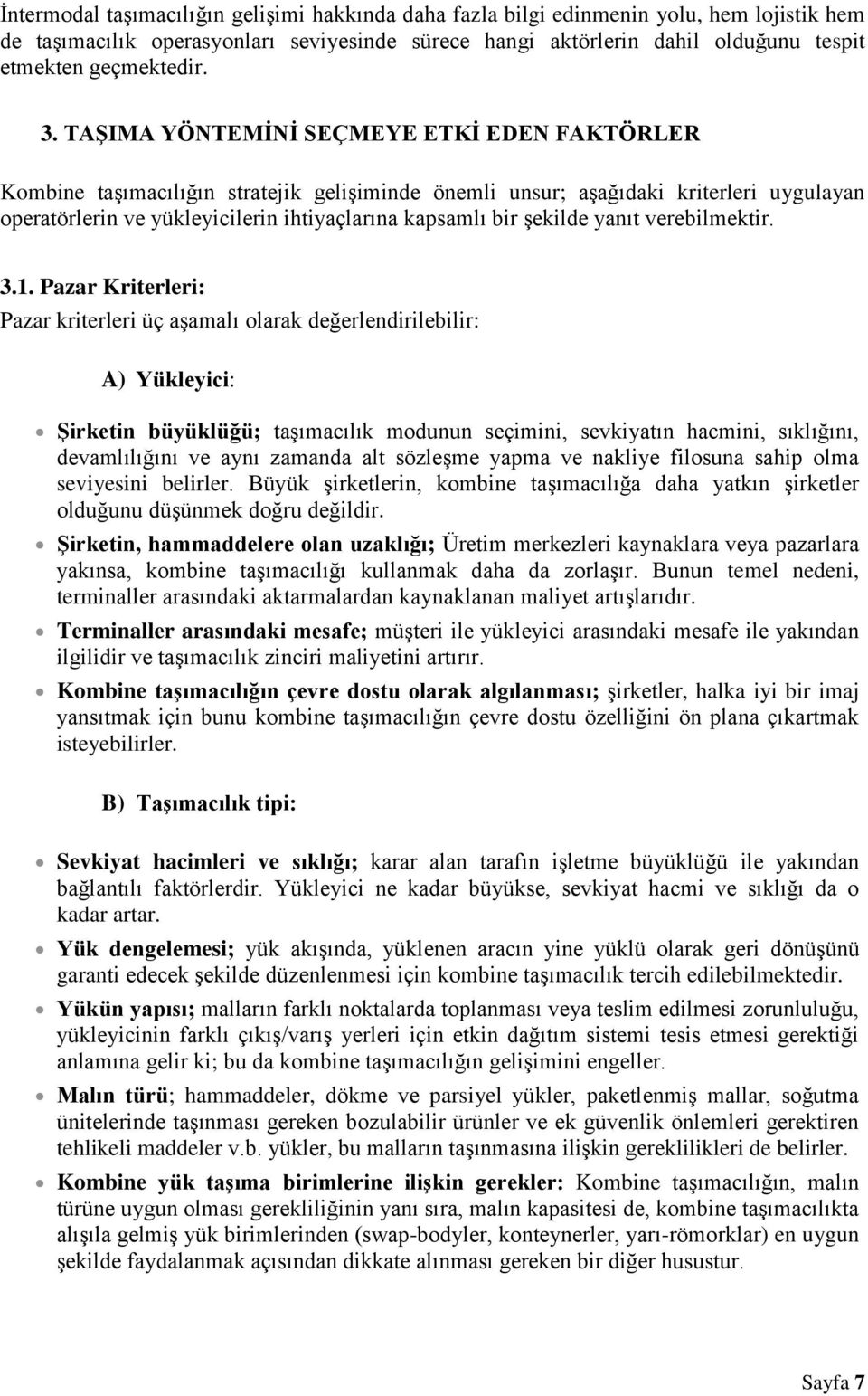 TAŞIMA YÖNTEMİNİ SEÇMEYE ETKİ EDEN FAKTÖRLER Kombine taşımacılığın stratejik gelişiminde önemli unsur; aşağıdaki kriterleri uygulayan operatörlerin ve yükleyicilerin ihtiyaçlarına kapsamlı bir