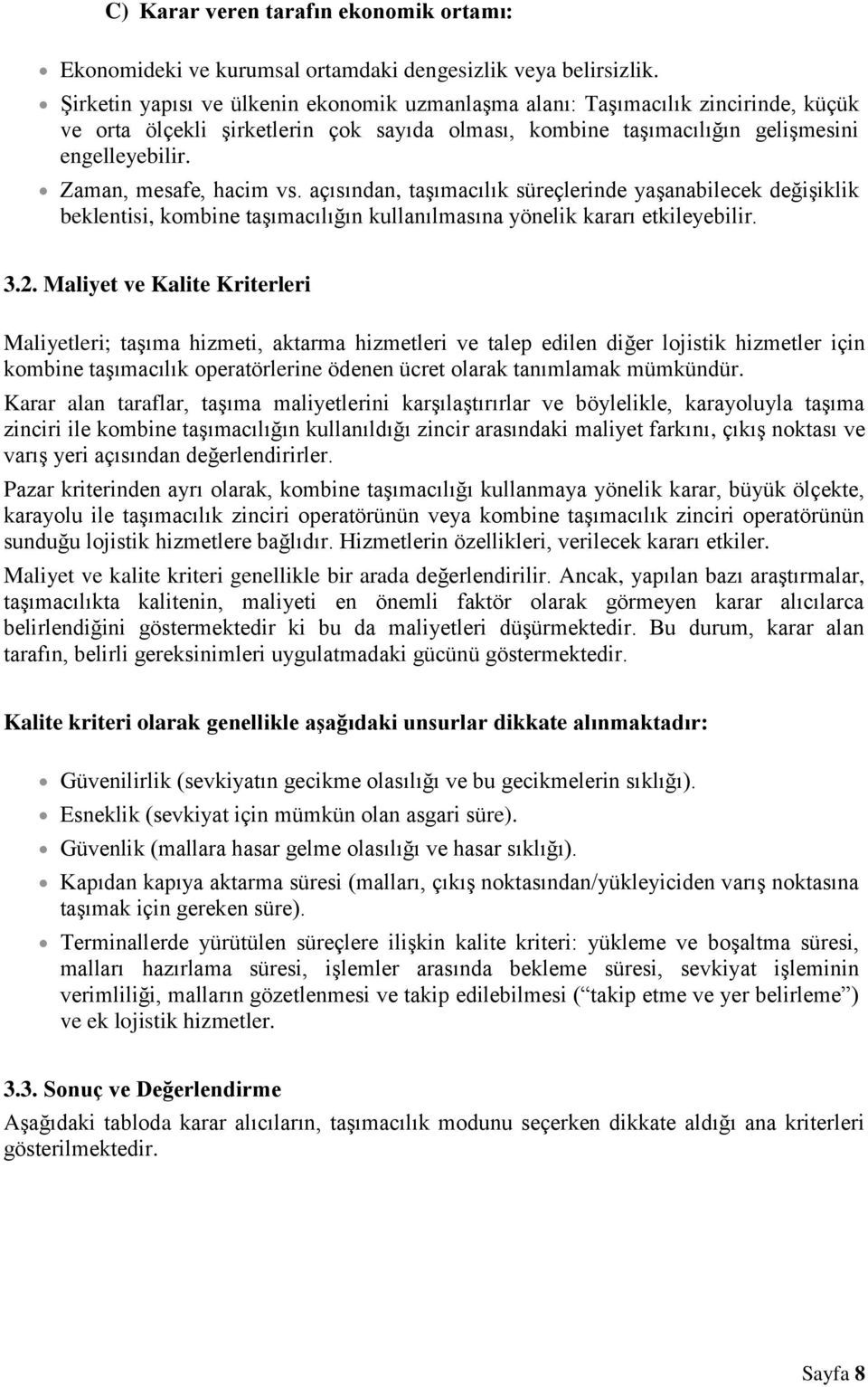 Zaman, mesafe, hacim vs. açısından, taşımacılık süreçlerinde yaşanabilecek değişiklik beklentisi, kombine taşımacılığın kullanılmasına yönelik kararı etkileyebilir. 3.2.