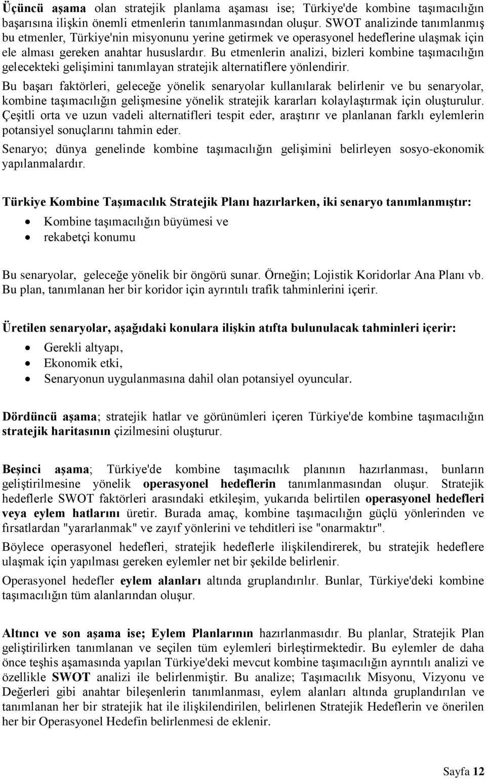 Bu etmenlerin analizi, bizleri kombine taşımacılığın gelecekteki gelişimini tanımlayan stratejik alternatiflere yönlendirir.