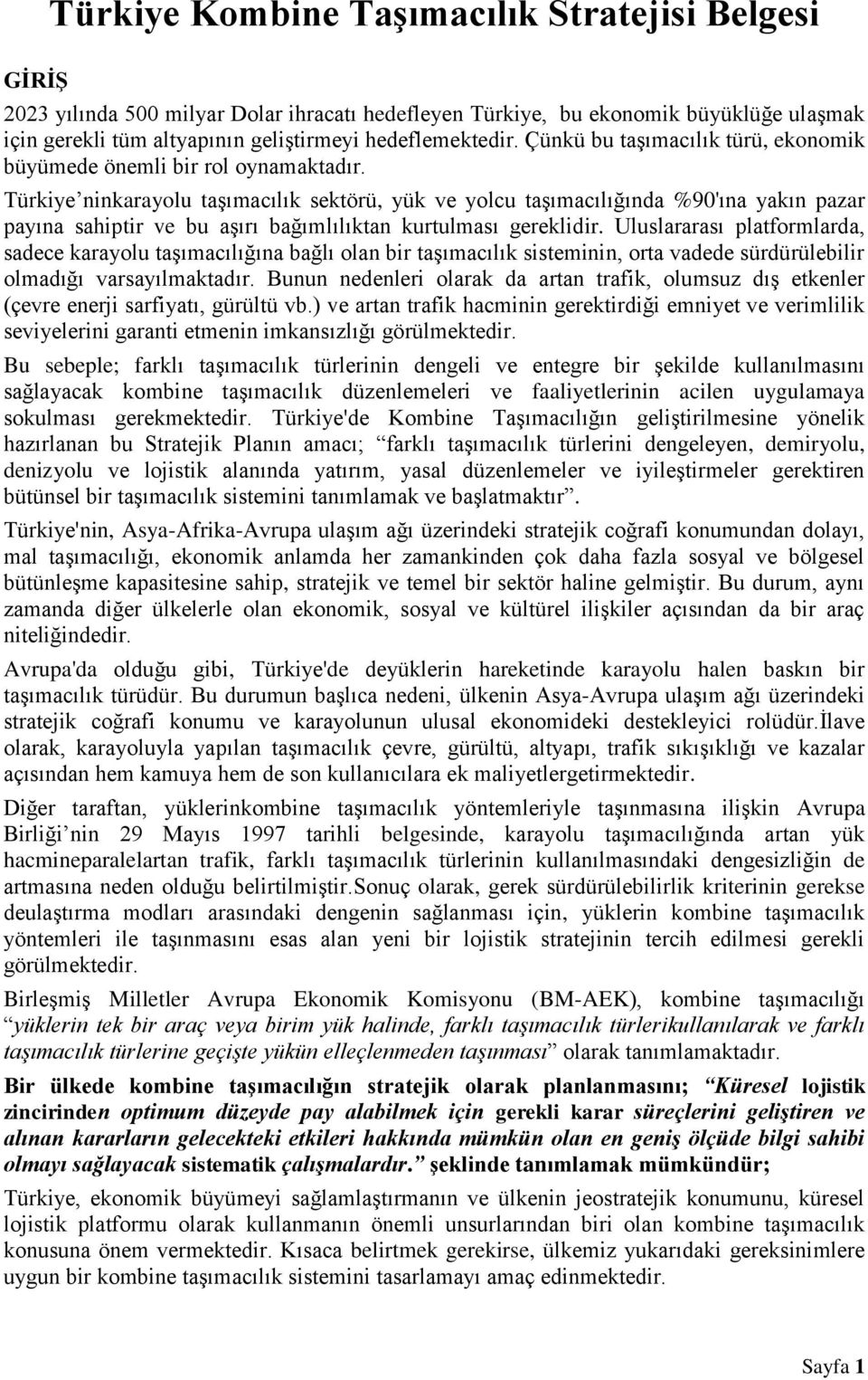 Türkiye ninkarayolu taşımacılık sektörü, yük ve yolcu taşımacılığında %90'ına yakın pazar payına sahiptir ve bu aşırı bağımlılıktan kurtulması gereklidir.