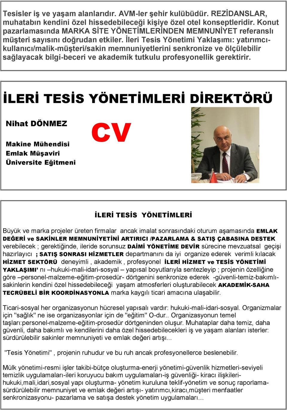 İleri Tesis Yönetimi Yaklaşımı: yatırımcıkullanıcı/malik-müşteri/sakin memnuniyetlerini senkronize ve ölçülebilir sağlayacak bilgi-beceri ve akademik tutkulu profesyonellik gerektirir.