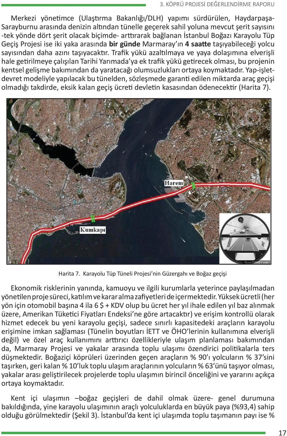 Trafik yükü azaltılmaya ve yaya dolaşımına elverişli hale getirilmeye çalışılan Tarihi Yarımada ya ek trafik yükü getirecek olması, bu projenin kentsel gelişme bakımından da yaratacağı olumsuzlukları