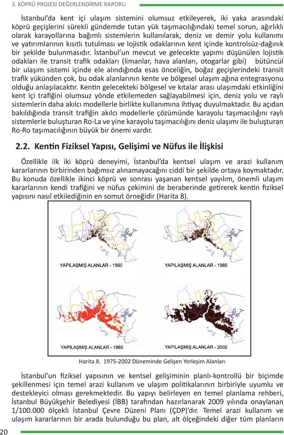 İstanbul un mevcut ve gelecekte yapımı düşünülen lojistik odakları ile transit trafik odakları (limanlar, hava alanları, otogarlar gibi) bütüncül bir ulaşım sistemi içinde ele alındığında esas