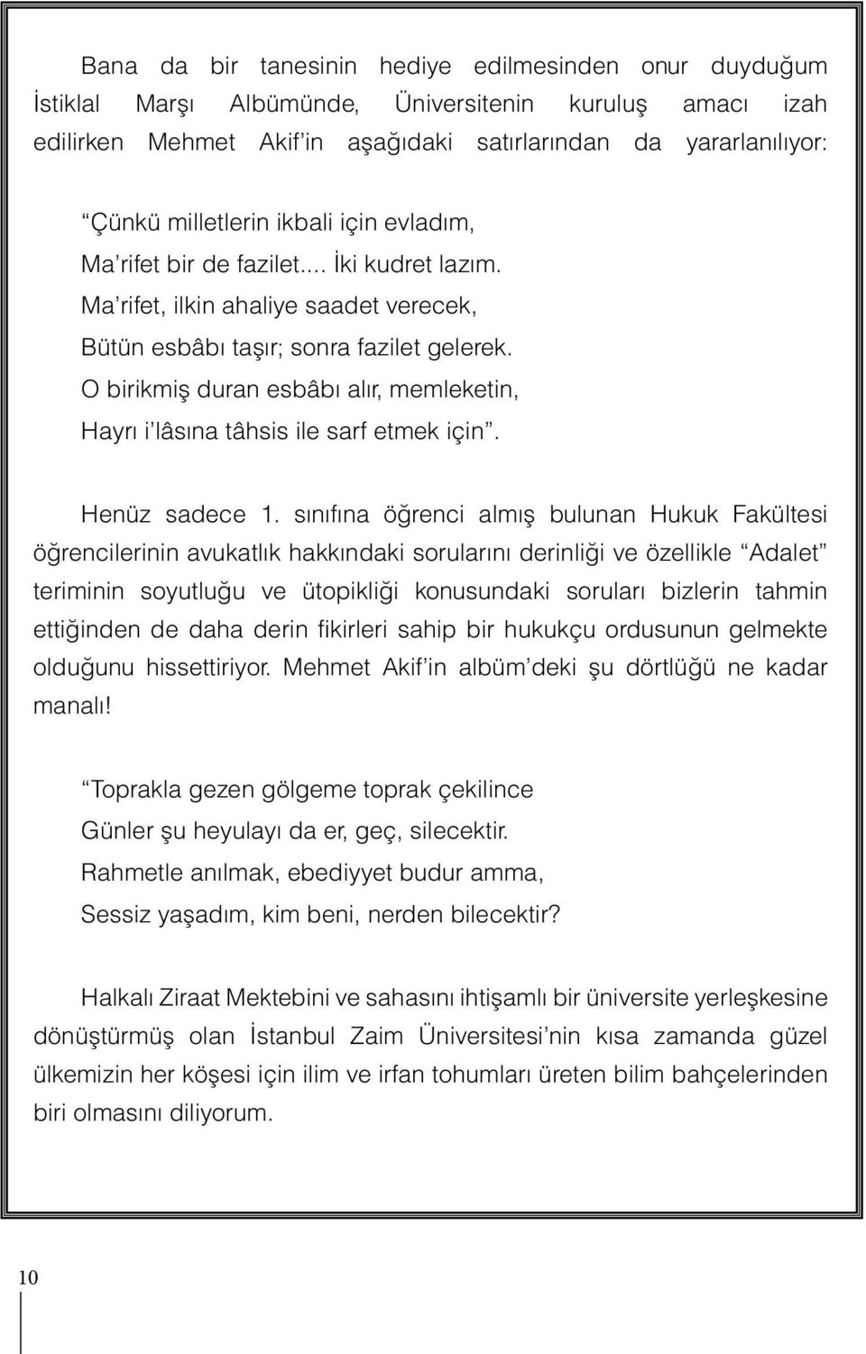 O birikmiş duran esbâbı alır, memleketin, Hayrı i lâsına tâhsis ile sarf etmek için. Henüz sadece 1.