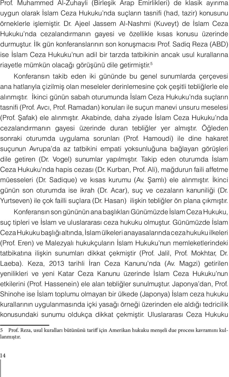 Sadiq Reza (ABD) ise İslam Ceza Hukuku nun adil bir tarzda tatbikinin ancak usul kurallarına riayetle mümkün olacağı görüşünü dile getirmiştir.