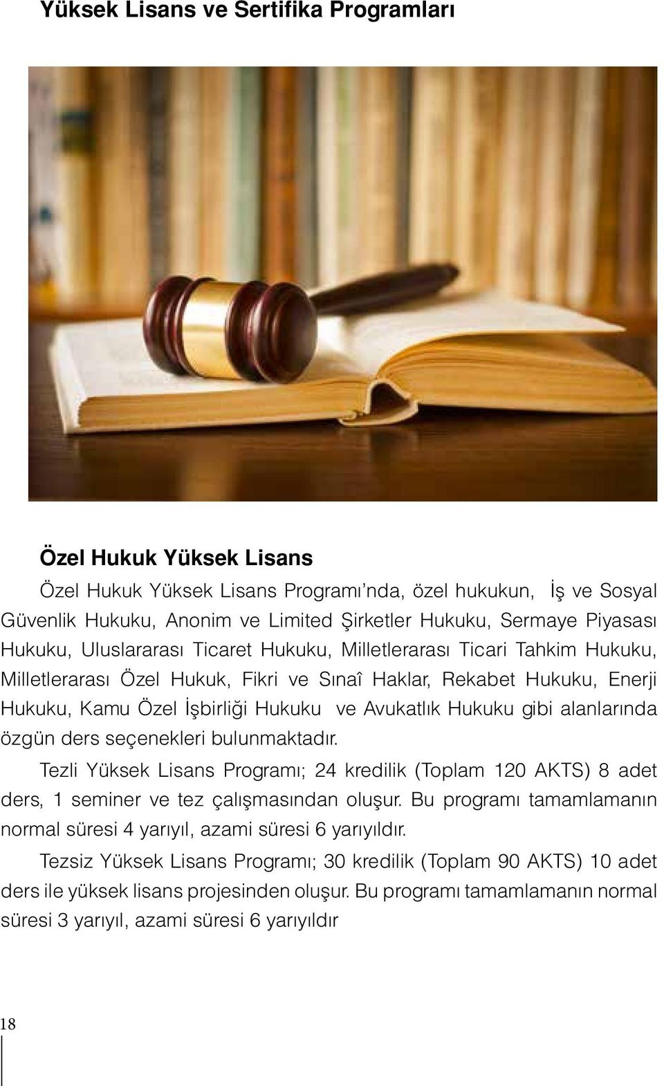Hukuku gibi alanlarında özgün ders seçenekleri bulunmaktadır. Tezli Yüksek Lisans Programı; 24 kredilik (Toplam 120 AKTS) 8 adet ders, 1 seminer ve tez çalışmasından oluşur.