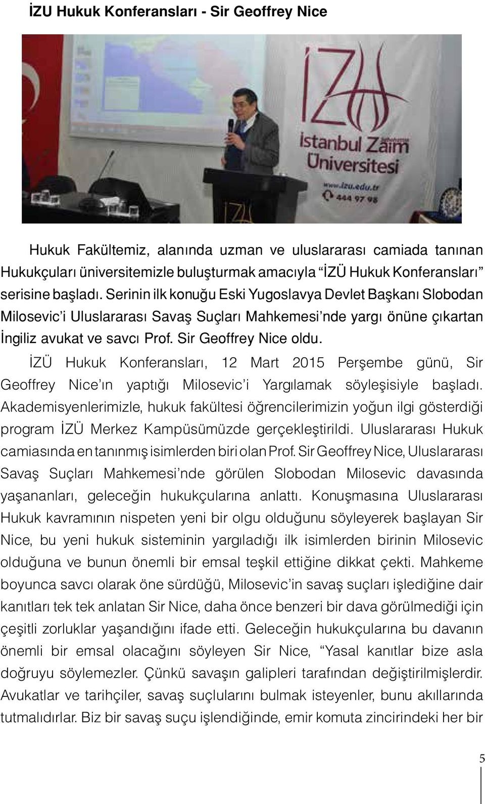 İZÜ Hukuk Konferansları, 12 Mart 2015 Perşembe günü, Sir Geoffrey Nice ın yaptığı Milosevic i Yargılamak söyleşisiyle başladı.