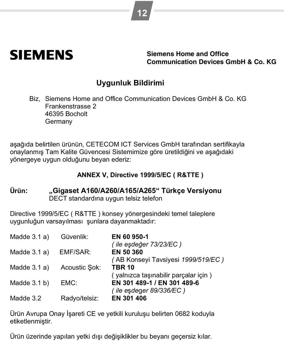 yönergeye uygun oldu unu beyan ederiz: ANNEX V, Directive 1999/5/EC ( R&TTE ) Ürün: Gigaset A160/A260/A165/A265 Türkçe Versiyonu DECT standardına uygun telsiz telefon Directive 1999/5/EC ( R&TTE )