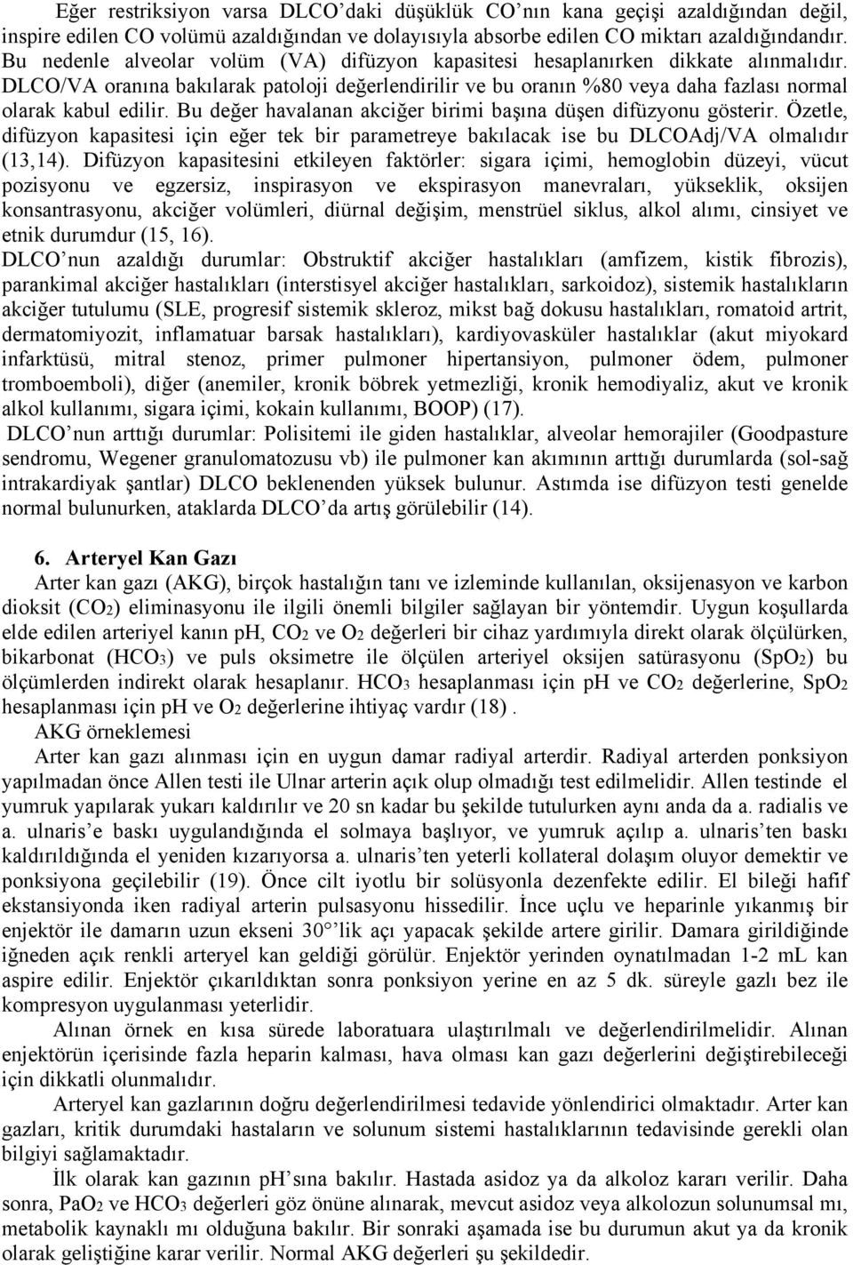 Bu değer havalanan akciğer birimi başına düşen difüzyonu gösterir. Özetle, difüzyon kapasitesi için eğer tek bir parametreye bakılacak ise bu DLCOAdj/VA olmalıdır (13,14).