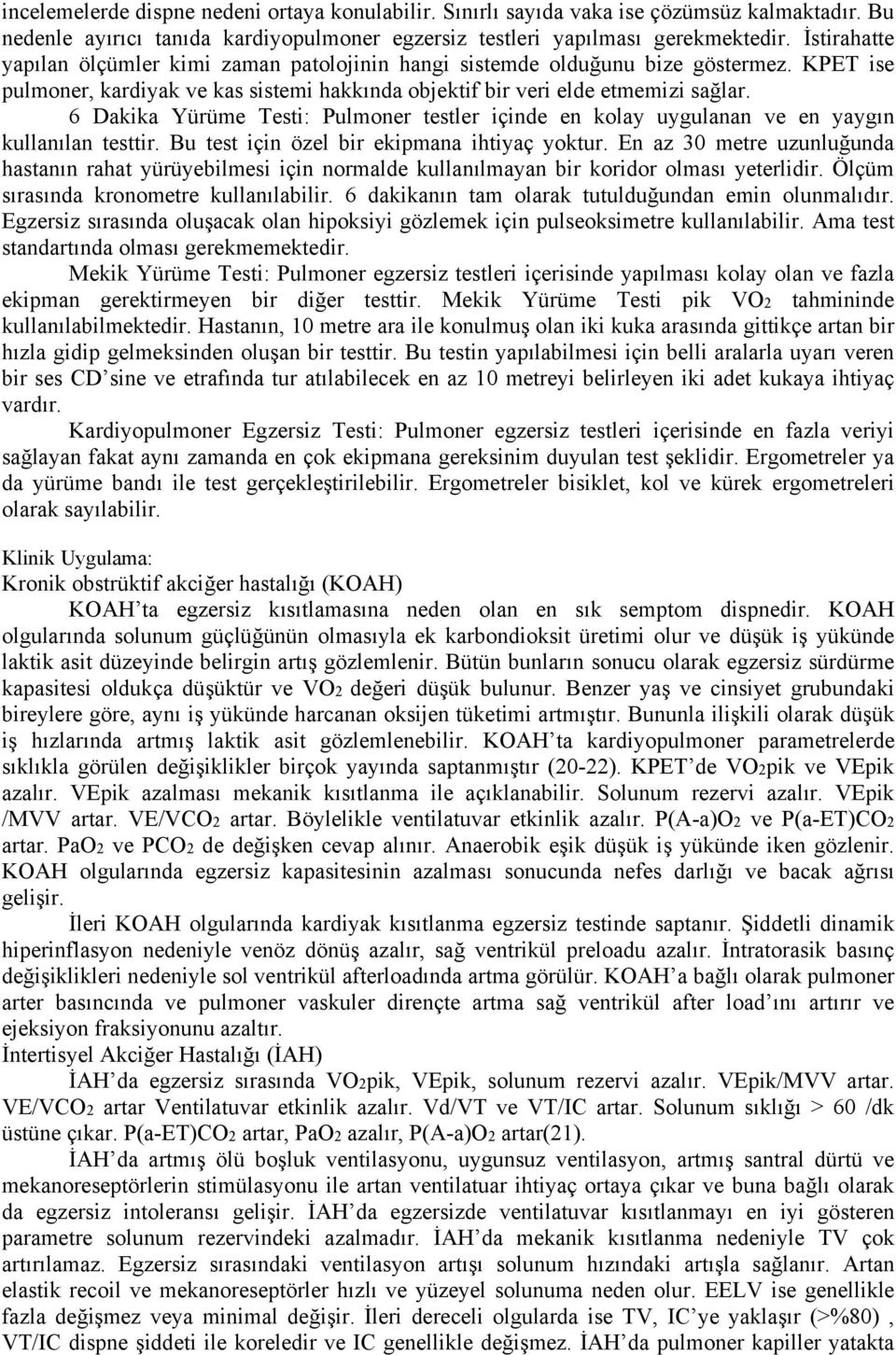 6 Dakika Yürüme Testi: Pulmoner testler içinde en kolay uygulanan ve en yaygın kullanılan testtir. Bu test için özel bir ekipmana ihtiyaç yoktur.