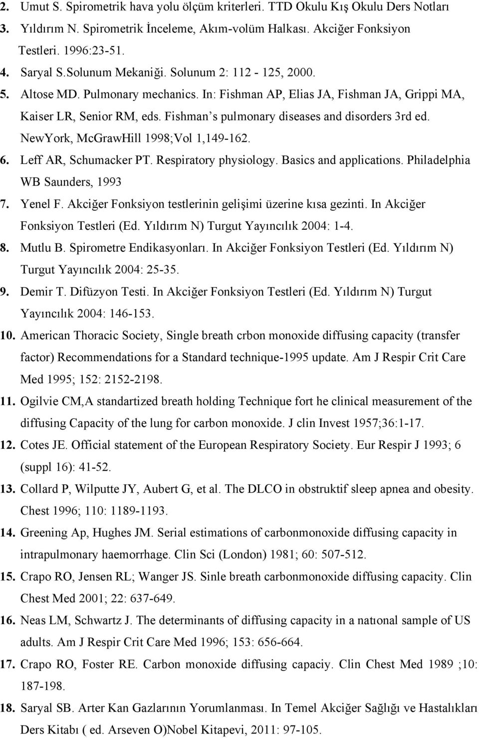 Fishman s pulmonary diseases and disorders 3rd ed. NewYork, McGrawHill 1998;Vol 1,149-162. 6. Leff AR, Schumacker PT. Respiratory physiology. Basics and applications. Philadelphia WB Saunders, 1993 7.