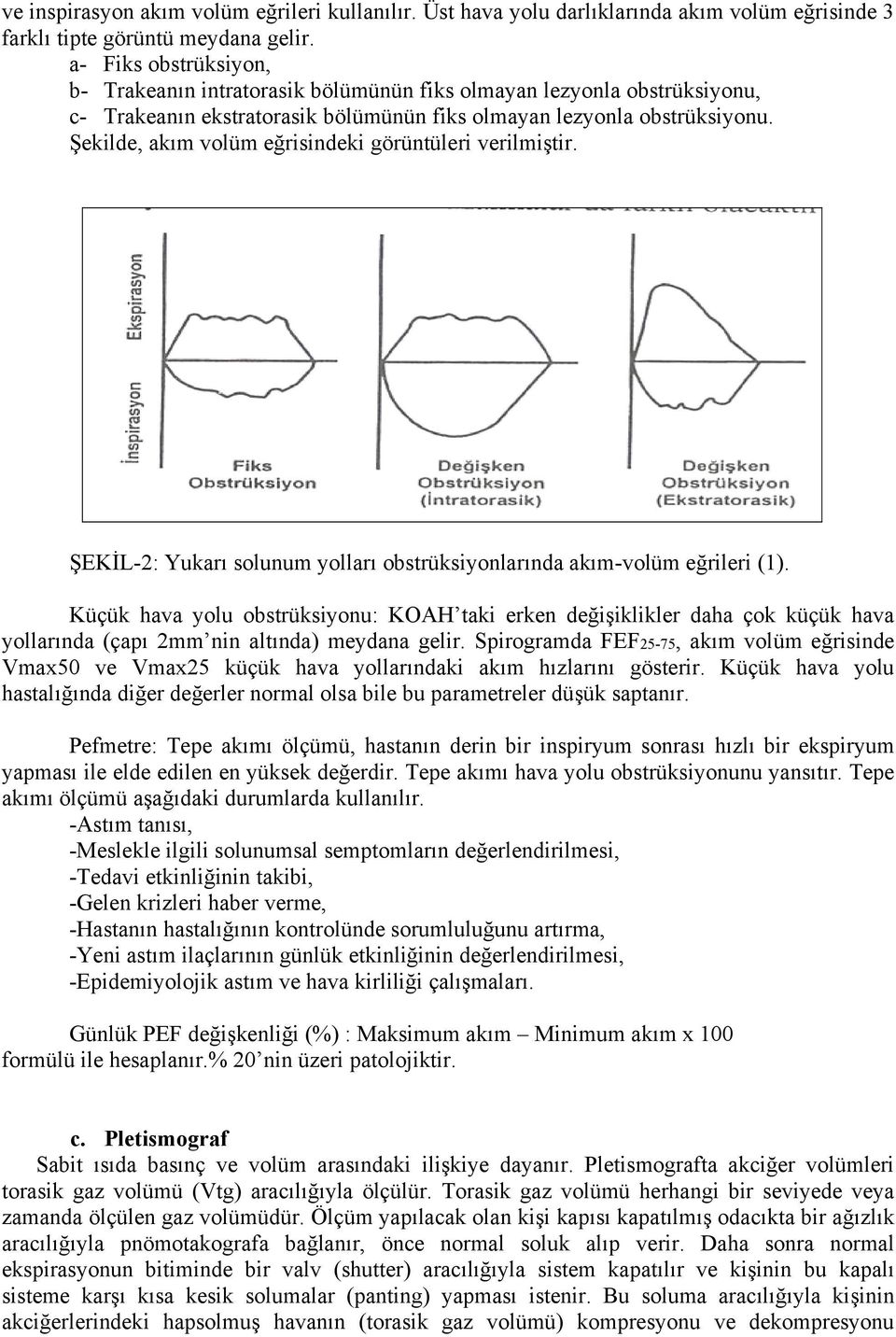 Şekilde, akım volüm eğrisindeki görüntüleri verilmiştir. ŞEKİL-2: Yukarı solunum yolları obstrüksiyonlarında akım-volüm eğrileri (1).