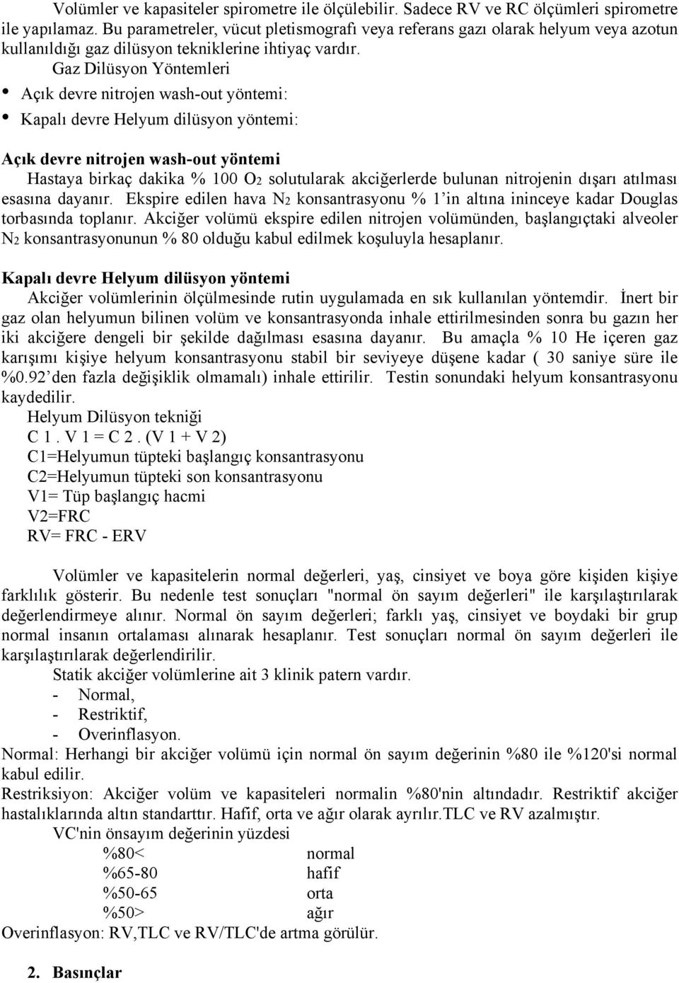 Gaz Dilüsyon Yöntemleri Açık devre nitrojen wash-out yöntemi: Kapalı devre Helyum dilüsyon yöntemi: Açık devre nitrojen wash-out yöntemi Hastaya birkaç dakika % 100 O2 solutularak akciğerlerde