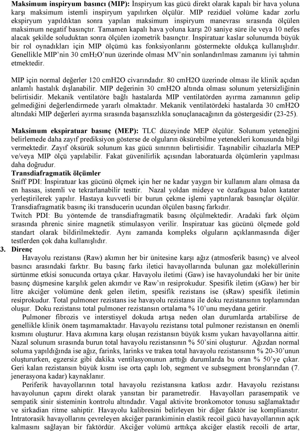 Tamamen kapalı hava yoluna karşı 20 saniye süre ile veya 10 nefes alacak şekilde soluduktan sonra ölçülen izometrik basınçtır.