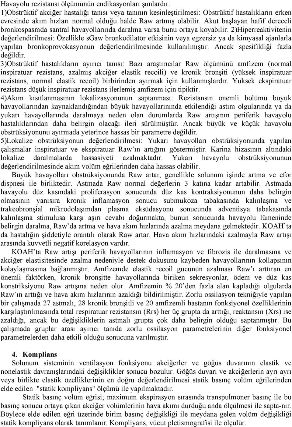 2)Hiperreaktivitenin değerlendirilmesi: Özellikle sgaw bronkodilatör etkisinin veya egzersiz ya da kimyasal ajanlarla yapılan bronkoprovokasyonun değerlendirilmesinde kullanılmıştır.