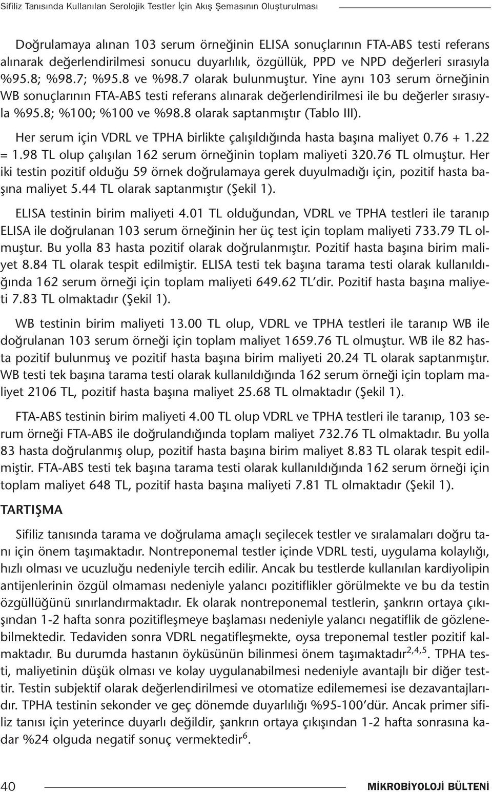 Yine aynı 103 serum örneğinin WB sonuçlarının FTA-ABS testi referans alınarak değerlendirilmesi ile bu değerler sırasıyla %95.8; %100; %100 ve %98.8 olarak saptanmıştır (Tablo III).