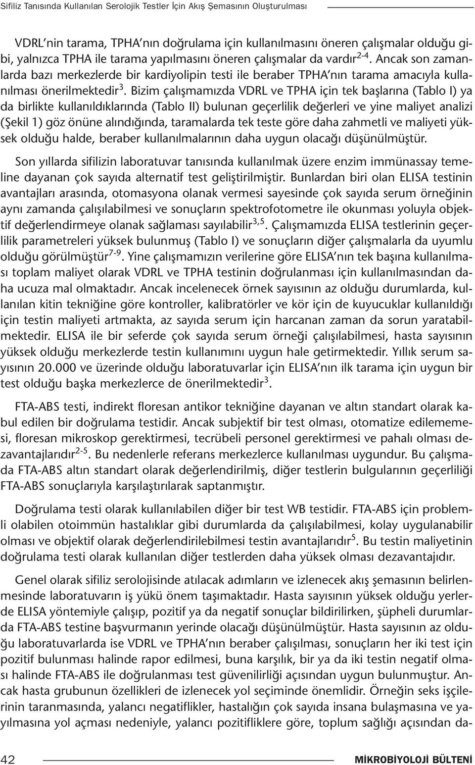 Bizim çalışmamızda VDRL ve TPHA için tek başlarına (Tablo I) ya da birlikte kullanıldıklarında (Tablo II) bulunan geçerlilik değerleri ve yine maliyet analizi (Şekil 1) göz önüne alındığında,