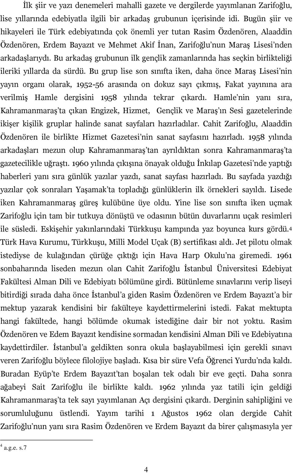 Bu arkadaş grubunun ilk gençlik zamanlarında has seçkin birlikteliği ileriki yıllarda da sürdü.