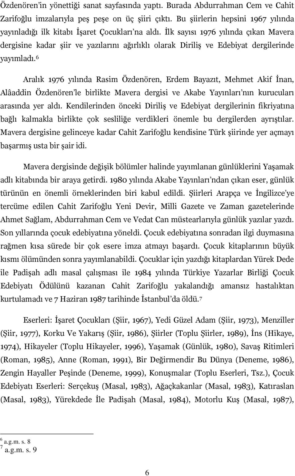 İlk sayısı 1976 yılında çıkan Mavera dergisine kadar şiir ve yazılarını ağırlıklı olarak Diriliş ve Edebiyat dergilerinde yayımladı.