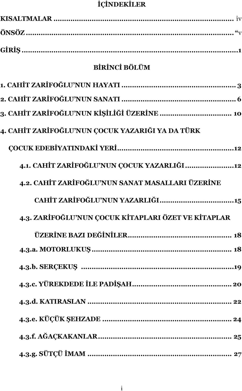 ..12 4.2. CAHİT ZARİFOĞLU NUN SANAT MASALLARI ÜZERİNE CAHİT ZARİFOĞLU NUN YAZARLIĞI...15 4.3. ZARİFOĞLU NUN ÇOCUK KİTAPLARI ÖZET VE KİTAPLAR ÜZERİNE BAZI DEĞİNİLER.