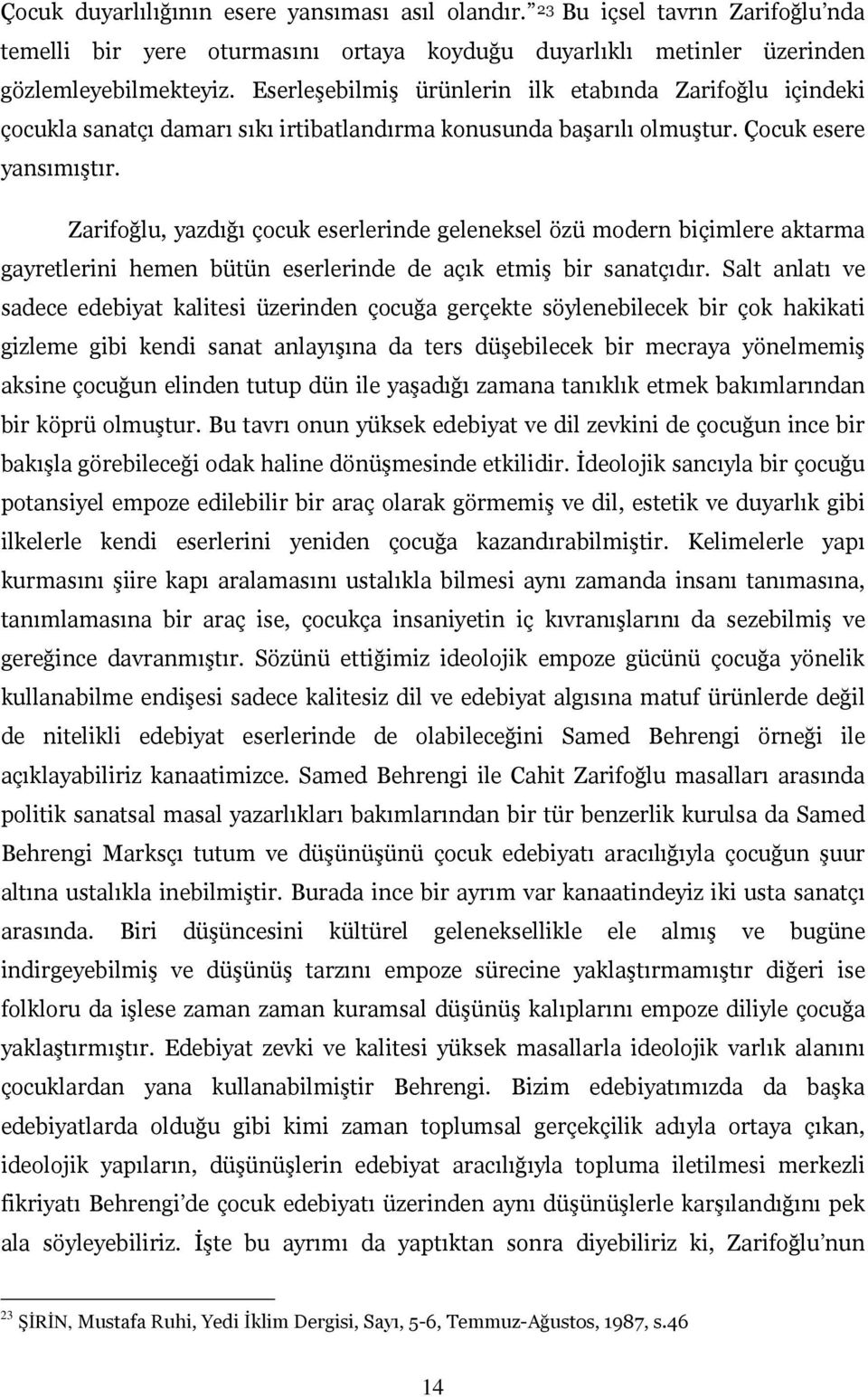 Zarifoğlu, yazdığı çocuk eserlerinde geleneksel özü modern biçimlere aktarma gayretlerini hemen bütün eserlerinde de açık etmiş bir sanatçıdır.