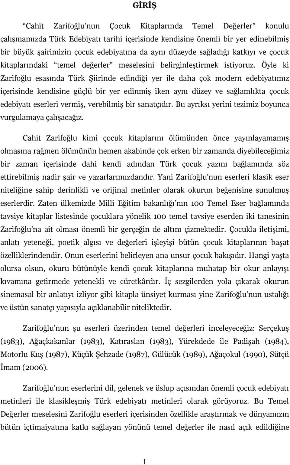 Öyle ki Zarifoğlu esasında Türk Şiirinde edindiği yer ile daha çok modern edebiyatımız içerisinde kendisine güçlü bir yer edinmiş iken aynı düzey ve sağlamlıkta çocuk edebiyatı eserleri vermiş,