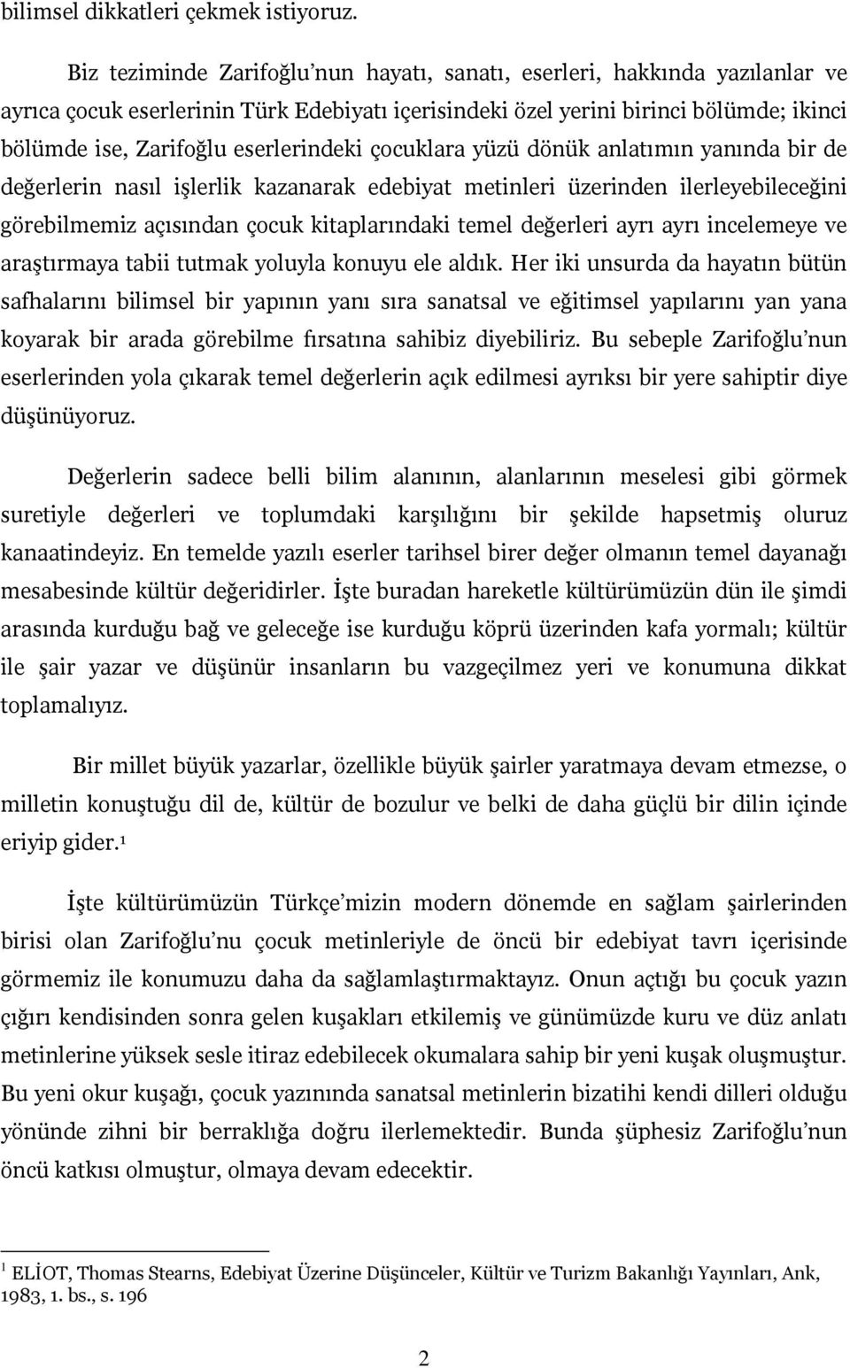 eserlerindeki çocuklara yüzü dönük anlatımın yanında bir de değerlerin nasıl işlerlik kazanarak edebiyat metinleri üzerinden ilerleyebileceğini görebilmemiz açısından çocuk kitaplarındaki temel