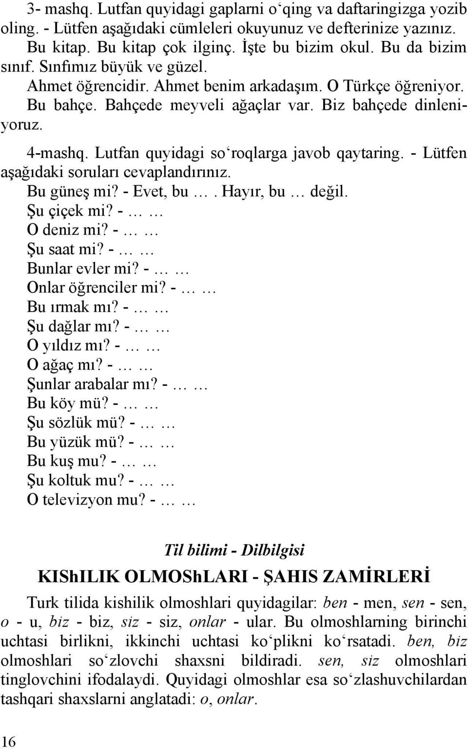 Lutfan quyidagi so roqlarga javob qaytaring. - Lütfen aşağıdaki soruları cevaplandırınız. Bu güneş mi? - Evet, bu. Hayır, bu değil. Şu çiçek mi? - O deniz mi? - Şu saat mi? - Bunlar evler mi?