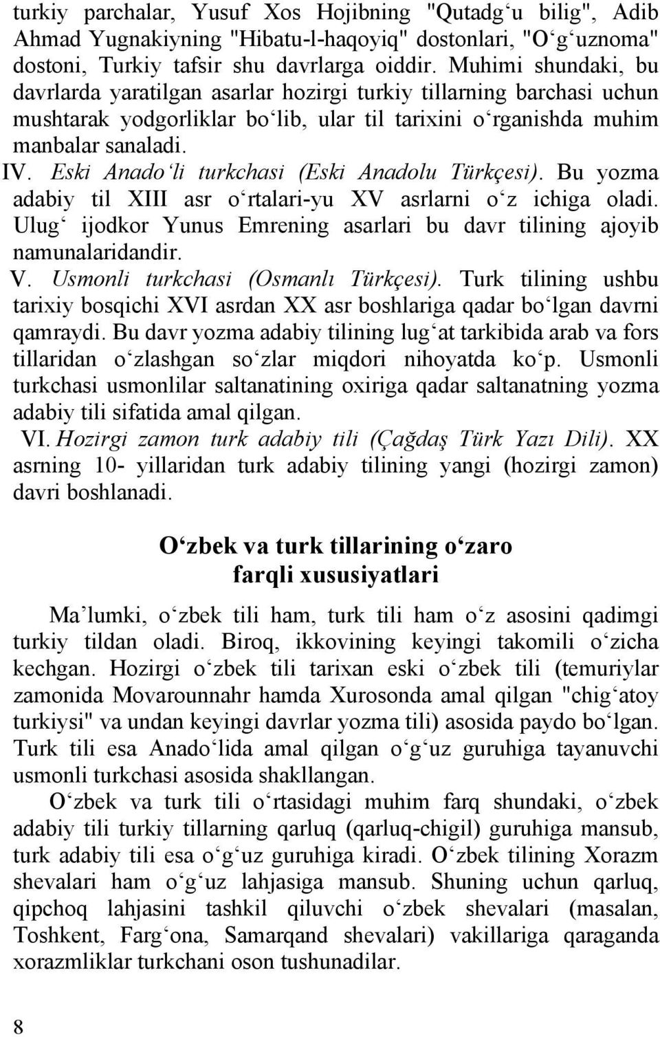 Eski Anado li turkchasi (Eski Anadolu Türkçesi). Bu yozma adabiy til XIII asr o rtalari-yu XV asrlarni o z ichiga oladi. Ulug ijodkor Yunus Emrening asarlari bu davr tilining ajoyib namunalaridandir.