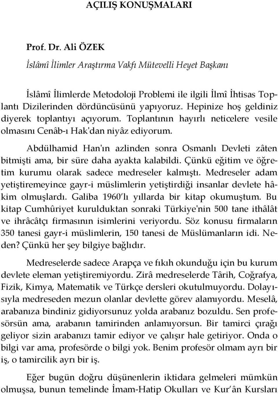 Abdülhamid Han'ın azlinden sonra Osmanlı Devleti zâten bitmişti ama, bir süre daha ayakta kalabildi. Çünkü eğitim ve öğretim kurumu olarak sadece medreseler kalmıştı.